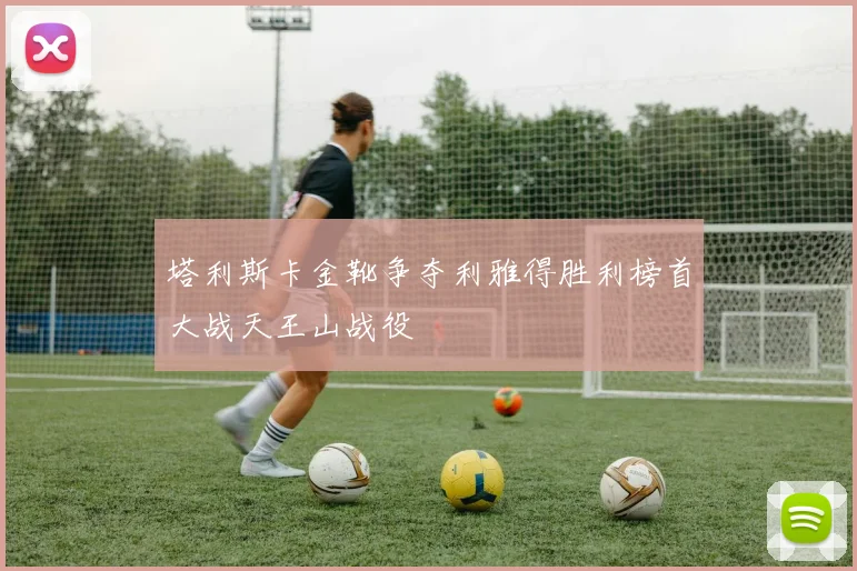 塔利斯卡金靴争夺利雅得胜利榜首大战天王山战役