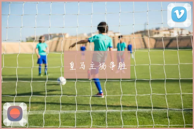 皇马主场争胜