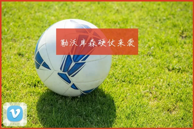 勒沃库森硬仗来袭