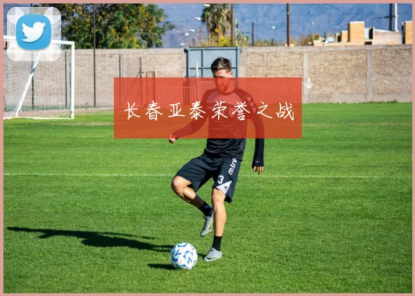 长春亚泰荣誉之战