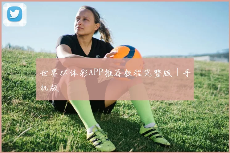 世界杯体彩APP推荐教程完整版｜手机版