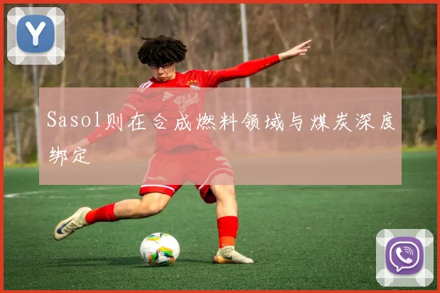 Sasol则在合成燃料领域与煤炭深度绑定