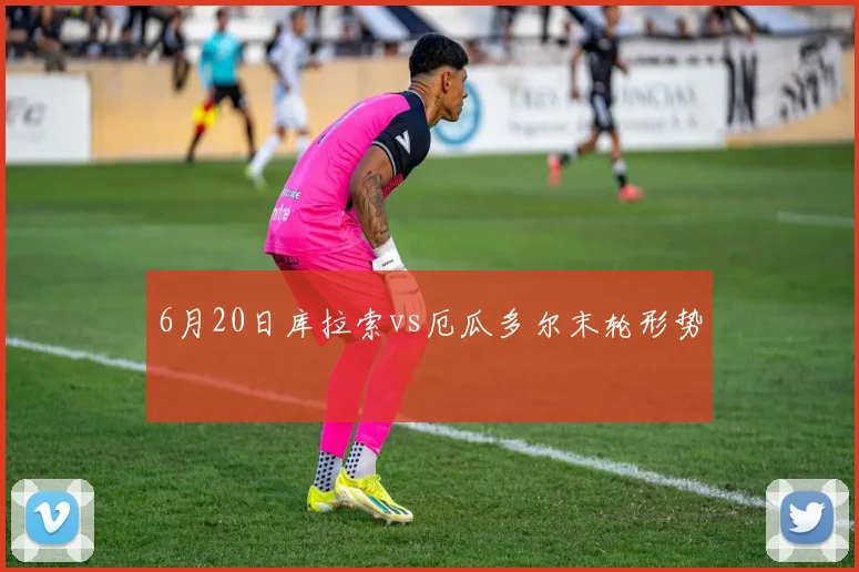 6月20日库拉索vs厄瓜多尔末轮形势