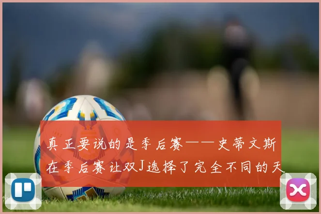 真正要说的是季后赛——史蒂文斯在季后赛让双J选择了完全不同的天赋树：