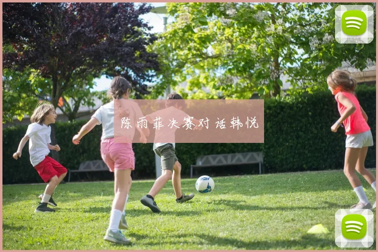 陈雨菲决赛对话韩悦
