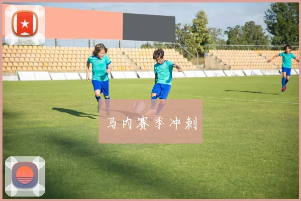 马内赛季冲刺