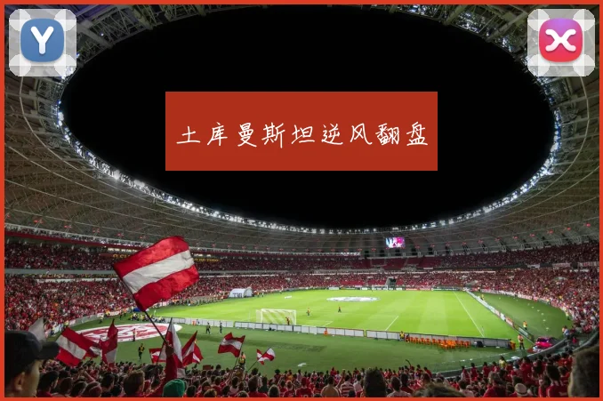 土库曼斯坦逆风翻盘