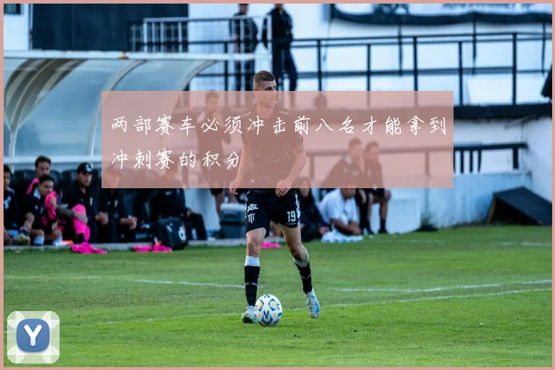 两部赛车必须冲击前八名才能拿到冲刺赛的积分