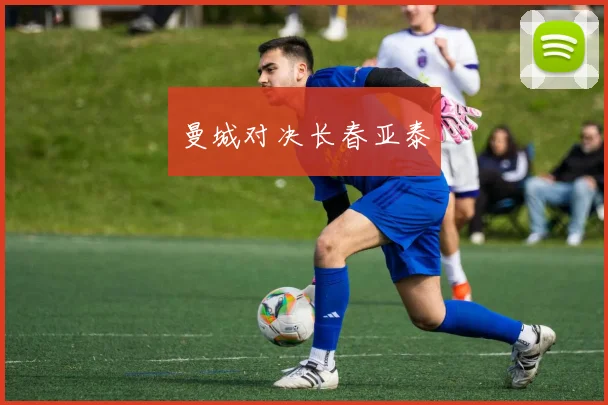 曼城对决长春亚泰