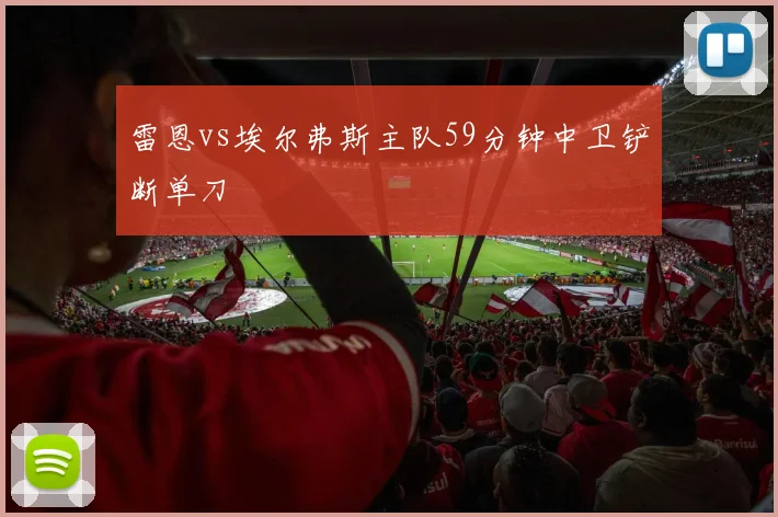 雷恩vs埃尔弗斯主队59分钟中卫铲断单刀