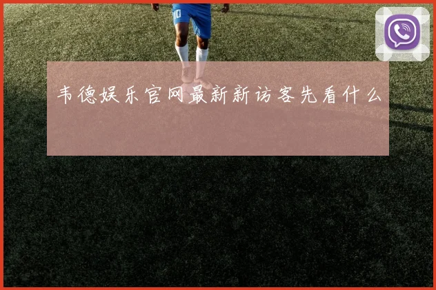 韦德娱乐官网最新新访客先看什么